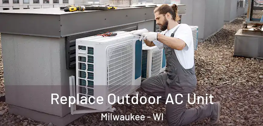  Replace Outdoor AC Unit Milwaukee - WI