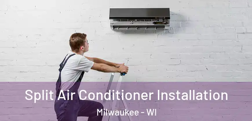 Split Air Conditioner Installation Milwaukee - WI